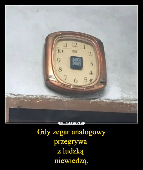 
    Gdy zegar analogowy przegrywa z ludzką niewiedzą.