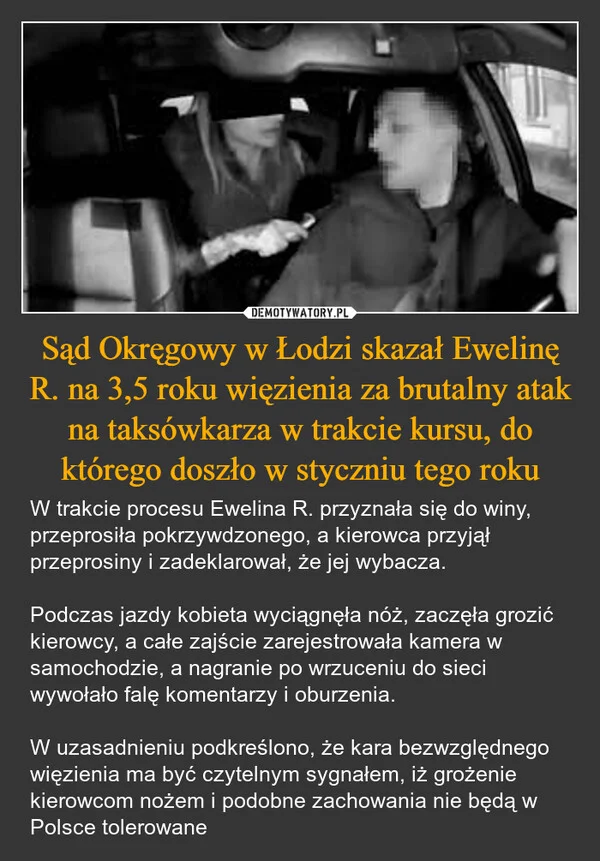 
    Sąd Okręgowy w Łodzi skazał Ewelinę R. na 3,5 roku więzienia za brutalny atak na taksówkarza w trakcie kursu, do którego doszło w styczniu tego roku