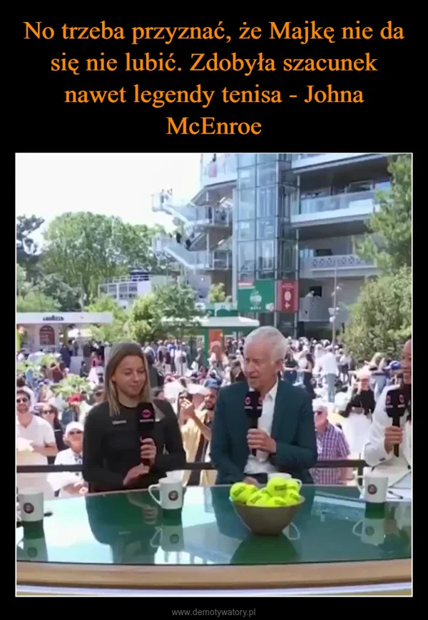 
    No trzeba przyznać, że Majkę nie da się nie lubić. Zdobyła szacunek nawet legendy tenisa - Johna McEnroe