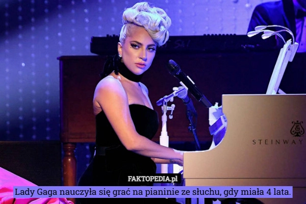 
    Lady Gaga nauczyła się grać na pianinie ze słuchu, gdy miała 4 lata.