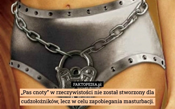 
    „Pas cnoty” w rzeczywistości nie został stworzony dla cudzołożników, lecz