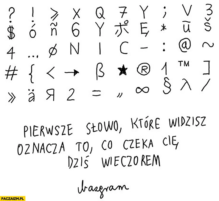 
    Pierwsze słowo, które widzisz oznacza to co czeka Cię dziś wieczorem: nic