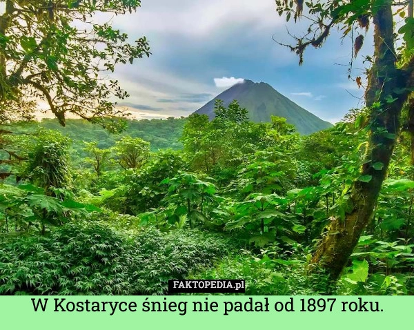 
    W Kostaryce śnieg nie padał od 1897 roku.