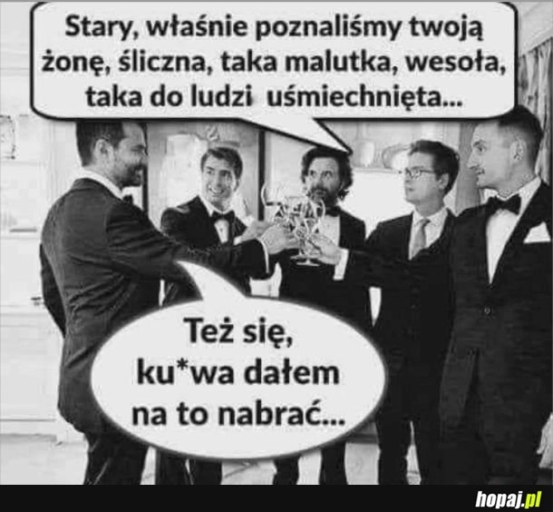 
    Łatwowierni ci faceci