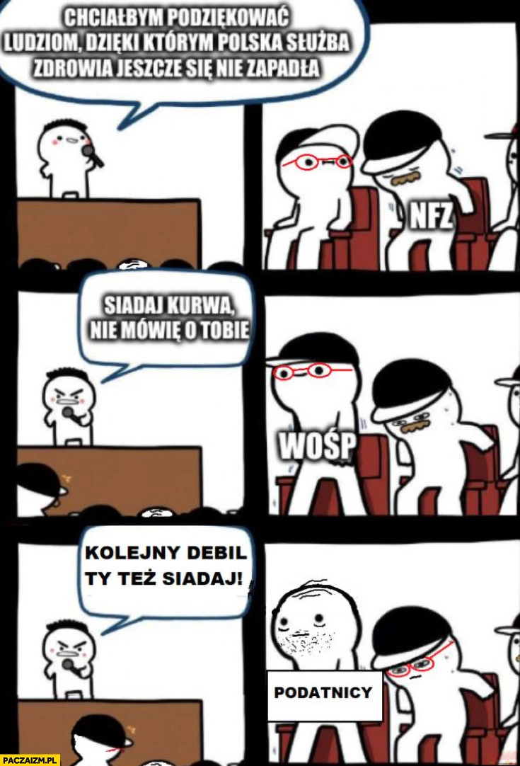 Chciałbym podziękować ludziom dzięki którym służba zdrowia jeszcze się nie zapadła, nie NFZ, nie WOŚP Owsiak tylko podatnicy