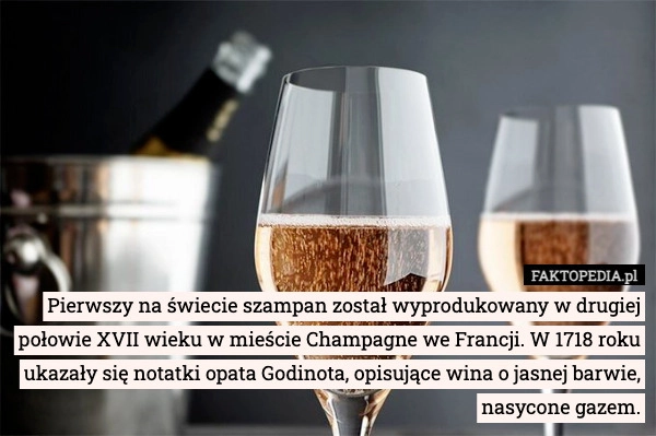 
    Pierwszy na świecie szampan został wyprodukowany w drugiej połowie XVII