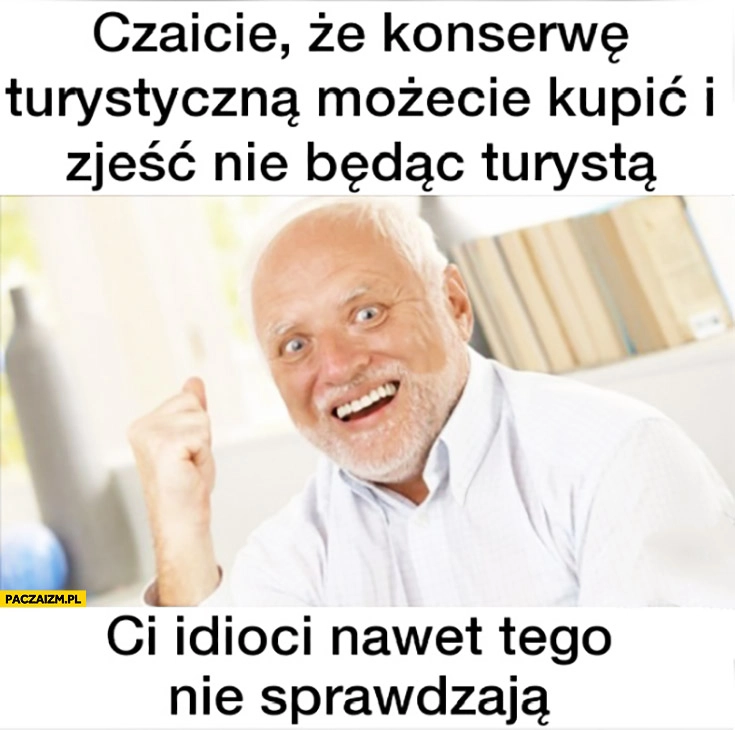 
    Konserwę turystyczną możecie kupić i zjeść nie bedąć turystą, ci idioci nawet tego nie sprawdzają. Dziwny pan ze stocku