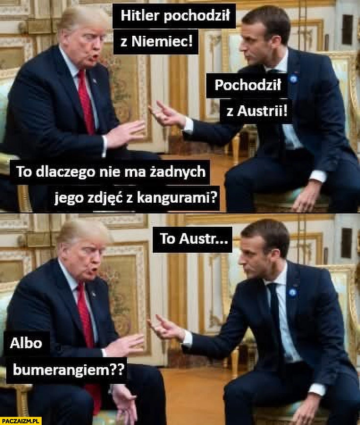 Trump do Macrona Hitler pochodzil z Austrii to dlaczego nie ma żadnych jego zdjęć z kangurami albo bumerangiem
