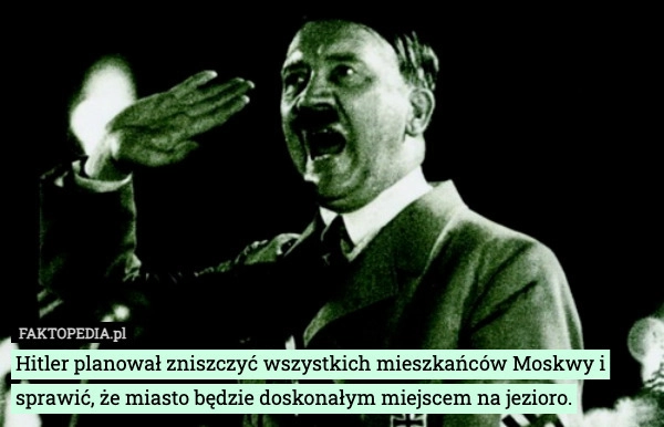 Hitler planował zniszczyć wszystkich mieszkańców Moskwy i sprawić, że miasto