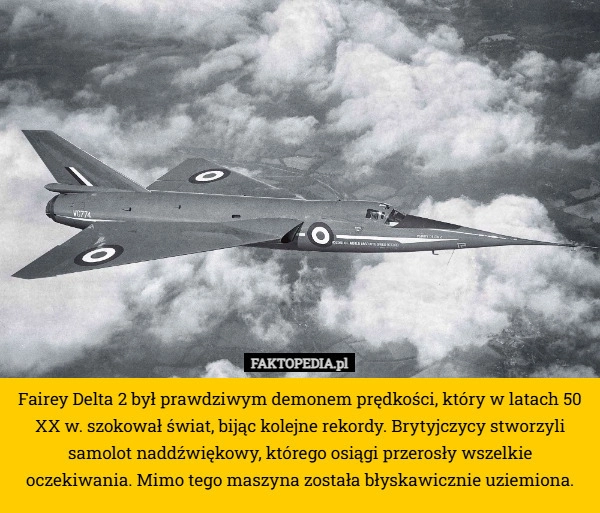 
    Fairey Delta 2 był prawdziwym demonem prędkości, który w latach 50 XX w.