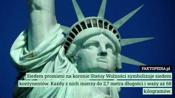 Siedem promieni na koronie Statuy Wolności symbolizuje siedem kontynentów.