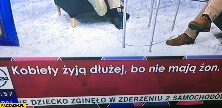 Kobiety żyją dłużej bo nie mają żon cytat TVN