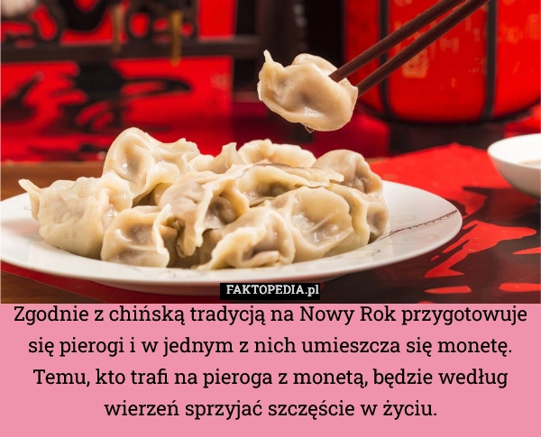 
    Zgodnie z chińską tradycją na Nowy Rok przygotowuje się pierogi i w jednym