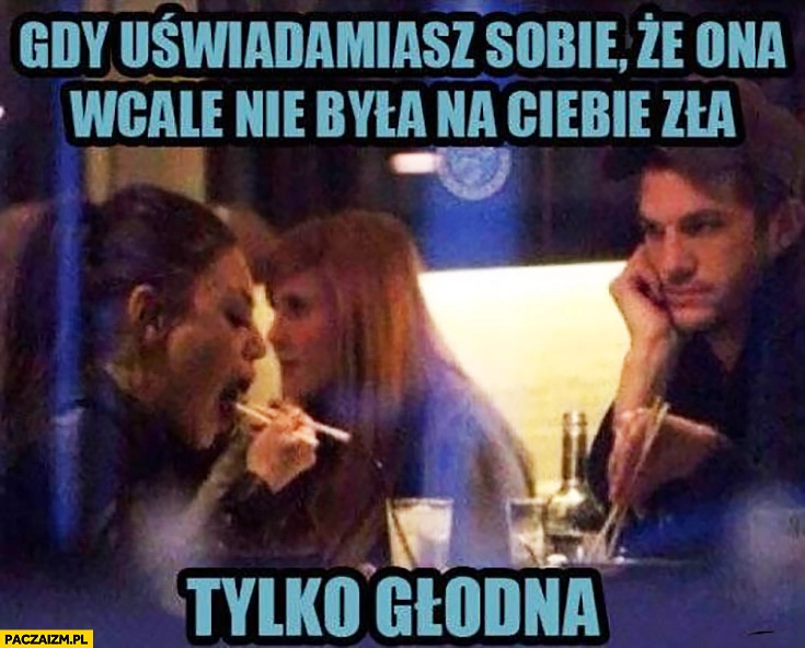 
    Gdy uświadamiasz sobie, że ona wcale nie była na Ciebie zła tylko głodna