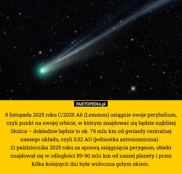 
    8 listopada 2025 roku C/2025 A6 (Lemmon) osiągnie swoje peryhelium, czyli