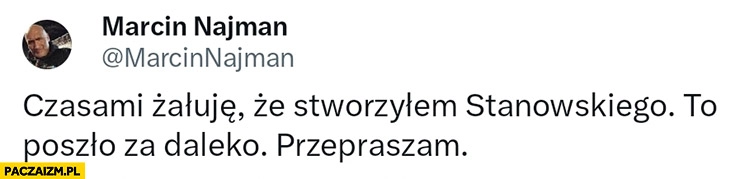 Najman czasami żałuję, że stworzyłem Stanowskiego to poszło za daleko, przepraszam