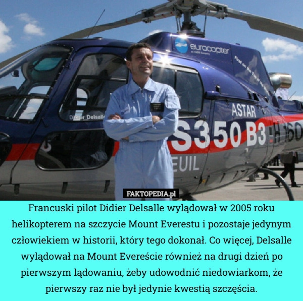 
    Francuski pilot Didier Delsalle wylądował w 2005 roku helikopterem na szczycie