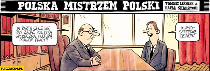 
    W partii chce się pan zająć polityką społeczną, kultura, prawem pracy? Kupno-sprzedaż działek