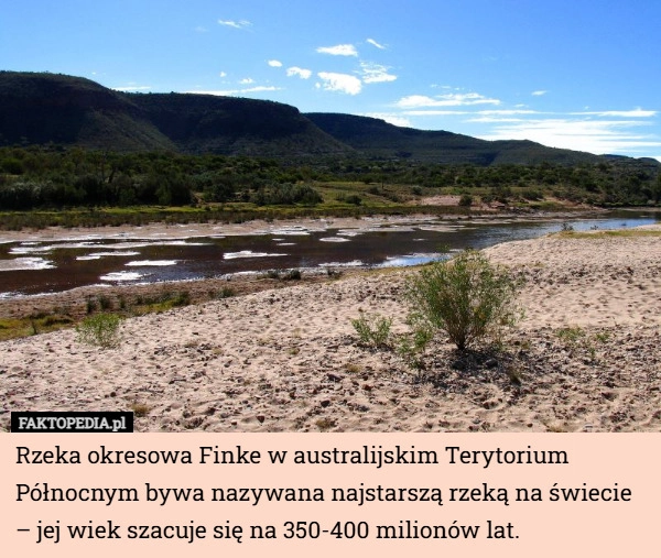 
    Rzeka okresowa Finke w australijskim Terytorium Północnym bywa nazywana...