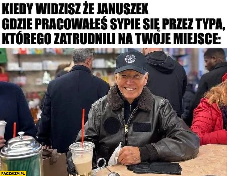 Biden kiedy widzisz, że Januszex gdzie pracowałeś sypie się przez typa którego zatrudnili na twoje miejsce