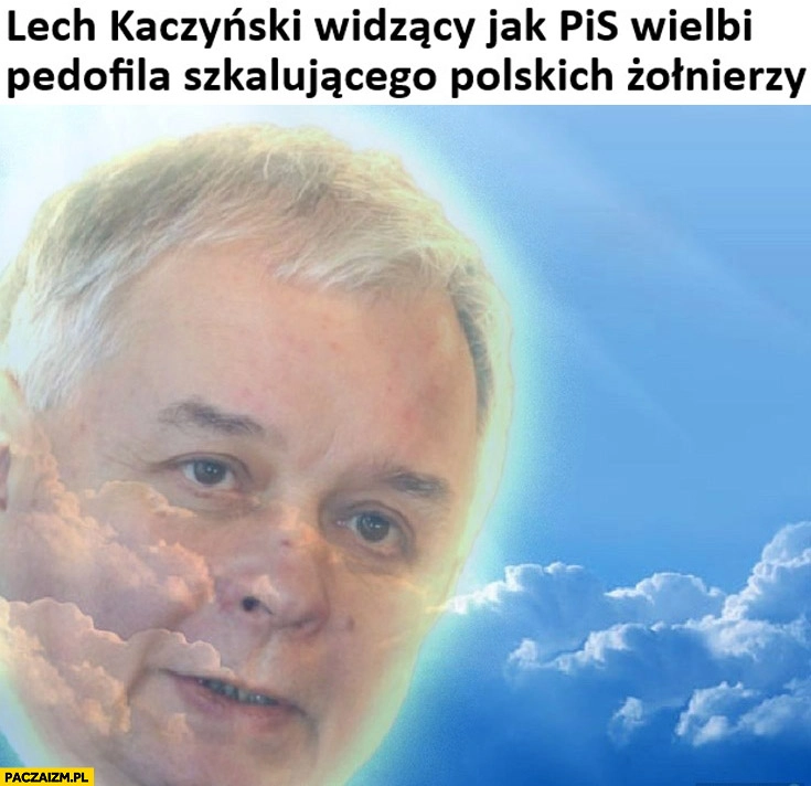Lech Kaczyński widzący jak PiS wielbi pedofila szkalującego polskich żołnierzy