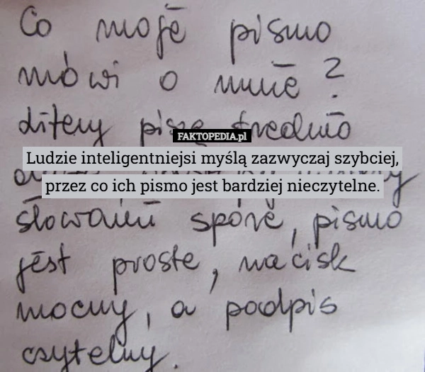 Ludzie inteligentniejsi myślą zazwyczaj szybciej,
przez co ich pismo jest