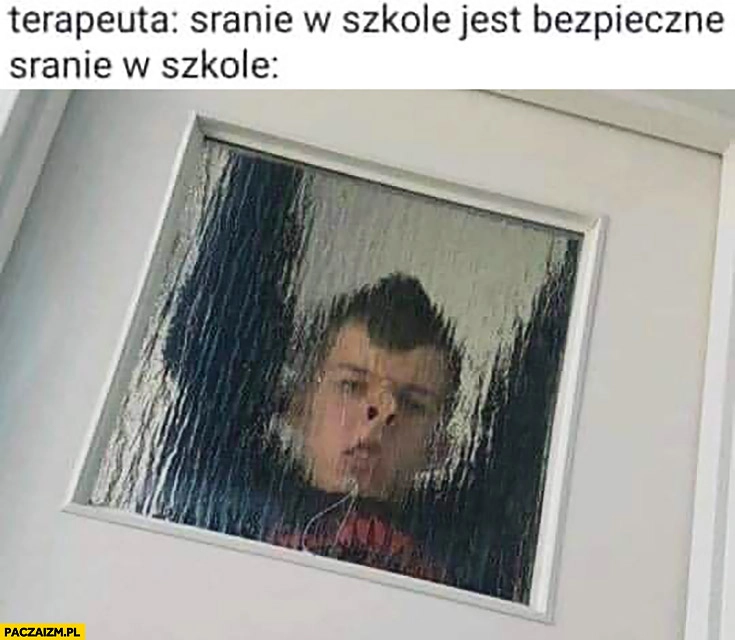 
    Terapeuta sranie w szkole jest bezpieczne tymczasem sranie w szkole patrzy przez szybę