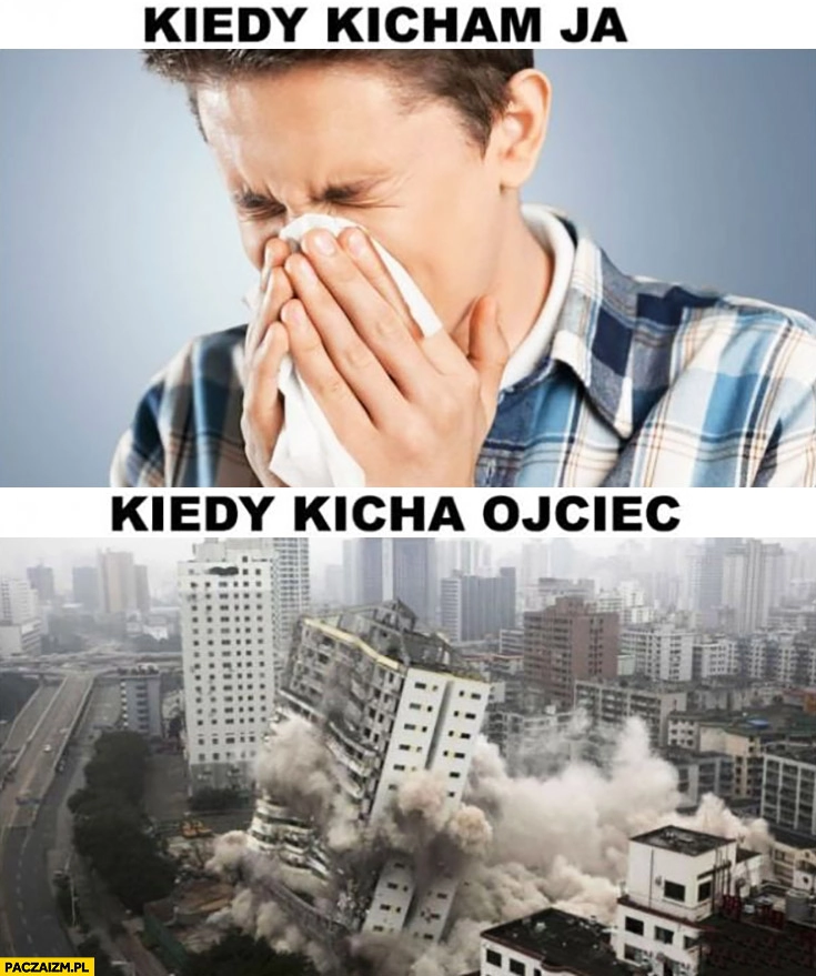 
    Kiedy kicham ja vs kiedy kicha ojciec wali się cały blok