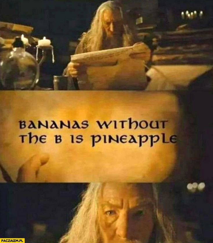 
    Bananas without b is pineapple ananas