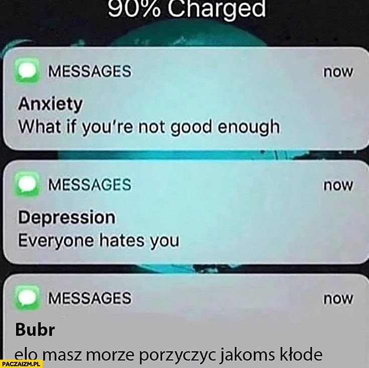 
    Wiadomości od nerwicy depresji bobra elo masz pożyczyć jakąś klodę?