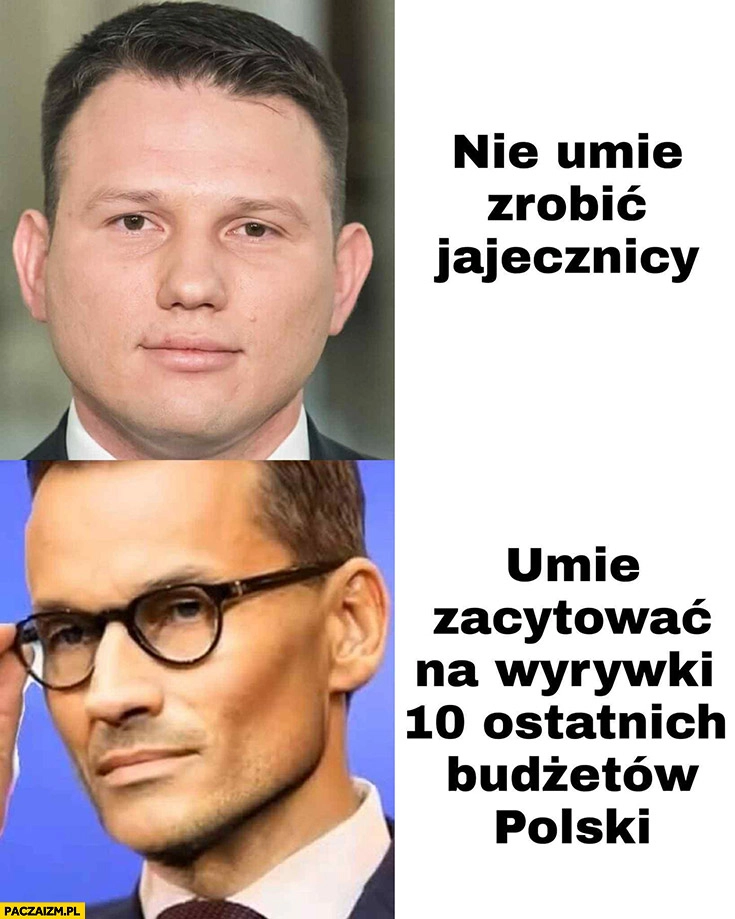 
    Mentzen nie umie zrobić jajecznicy, Morawiecki umie zacytować na wyrywki 10 ostatnich budżetów Polski