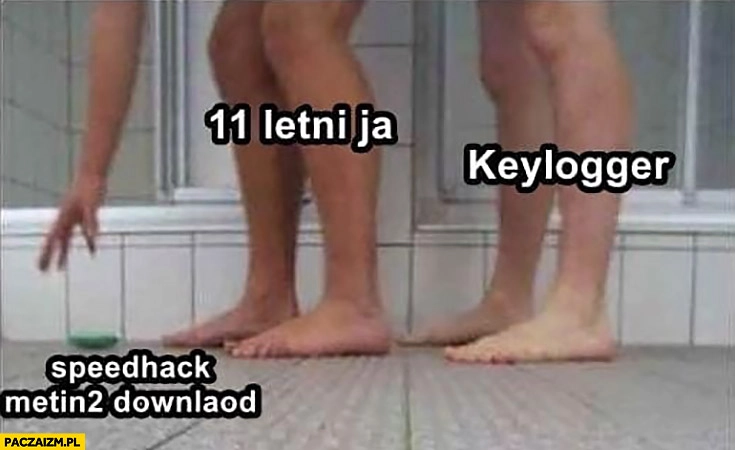11 letni ja, speedhack metin2 download keylogger fail pod prysznicem upuszczone mydło