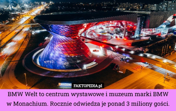 
    BMW Welt to centrum wystawowe i muzeum marki BMW
w Monachium. Rocznie odwiedza