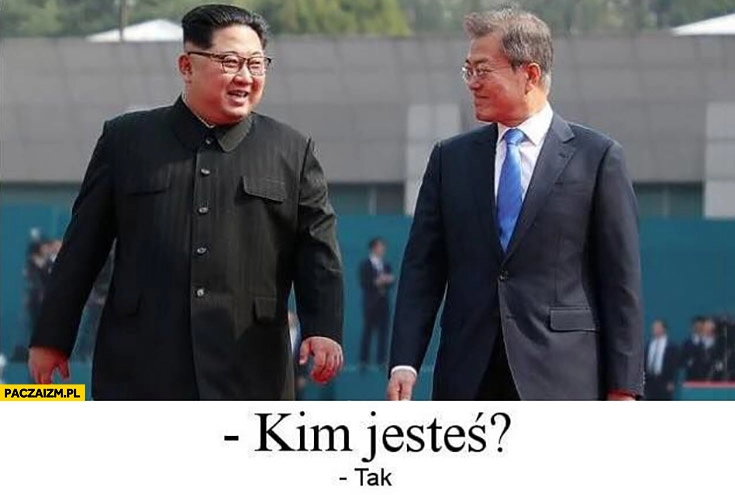 Kim jesteś? Tak. Kim Jong Un