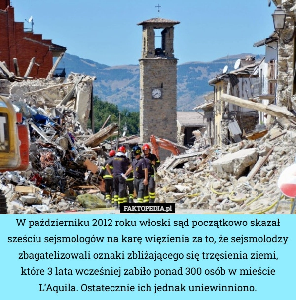 
    W październiku 2012 roku włoski sąd początkowo skazał sześciu sejsmologów