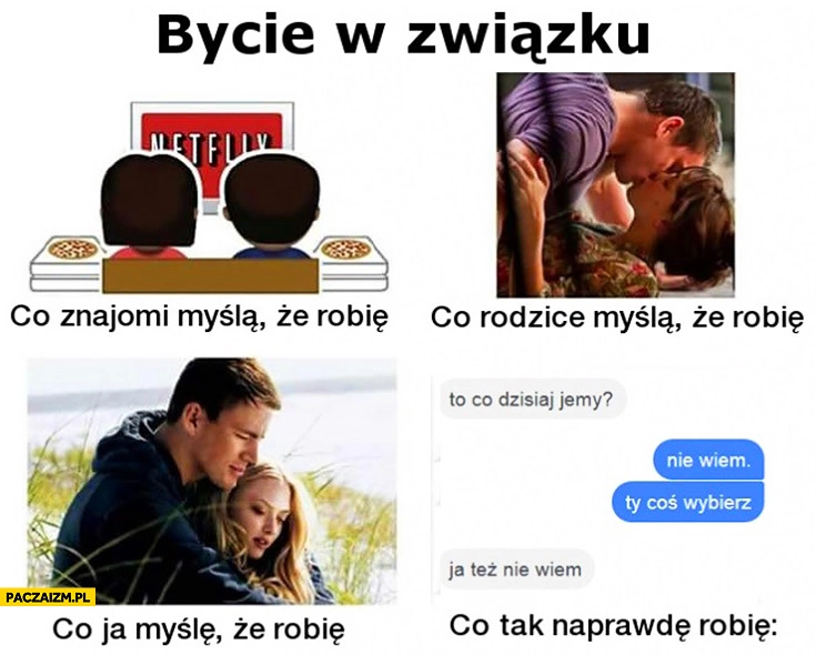 
    Życie w związku: co znajomi myślą, że robię, co rodzice myślą, co ja myślę, co tak naprawdę robię: co dzisiaj jemy, nie wiem, ja też nie wiem
