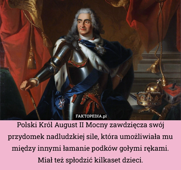 Polski Król August II Mocny zawdzięcza swój przydomek nadludzkiej sile,