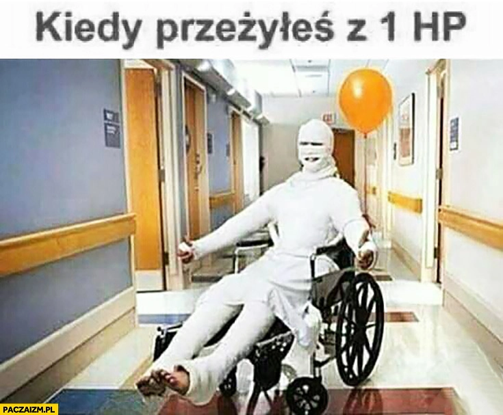 
    Kiedy przeżyłeś z 1 HP cały w bandażach na wózku inwalidzkim