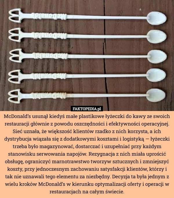 
    McDonald’s usunął kiedyś małe plastikowe łyżeczki do kawy ze swoich restauracji