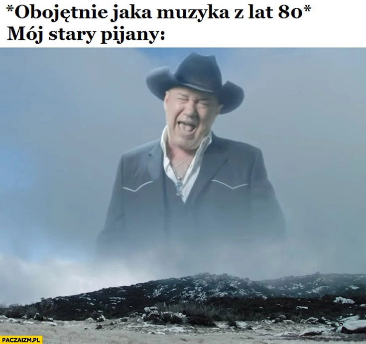 Obojętnie jaka muzyka z lat 80 mój stary pijany kowboj śpiewa