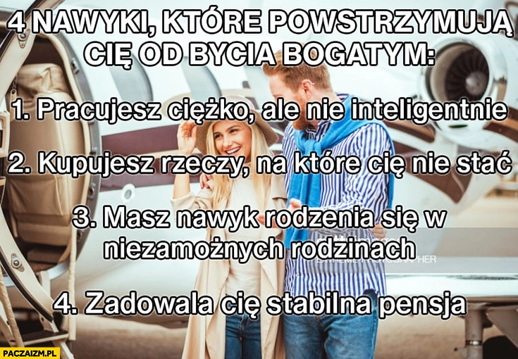 
    4 nawyki które powstrzymują Cię od bycia bogatym: masz nawyk rodzenia się w niezamożnych rodzinach