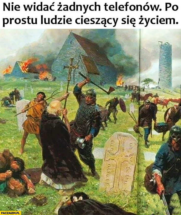 
    Nie widać żadnych telefonów, po prostu ludzie cieszący się życiem grabież osady