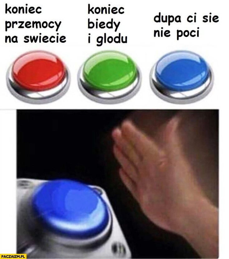 Przyciski koniec przemocy na świecie, koniec biedy i głodu, dupa Ci się nie poci