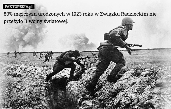 
    80% mężczyzn urodzonych w 1923 roku w Związku Radzieckim nie przeżyło II