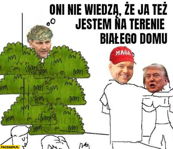 
    Sikorski w krzakach: oni nie wiedzą, że ja też jestem na terenie białego domu